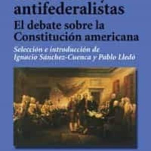 ARTICULOS FEDERALISTAS Y ANTIFEDERALISTAS: EL DEBATE SOBRE LA CON STITUCION AMERICANA