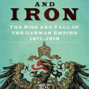 BLOOD AND IRON : THE RISE AND FALL OF THE GERMAN EMPIRE 1871-1918
				 (edición en inglés)