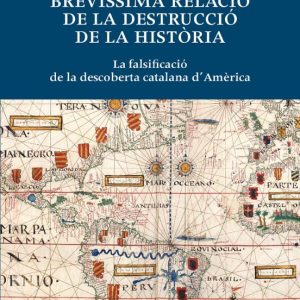 BREVISSIMA RELACIO DE LA DESTRUCCIO DE LA HISTORIA: LA FALSIFICAC ION DE LA DESCOBERTA CATALANA D AMERICA
				 (edición en catalán)