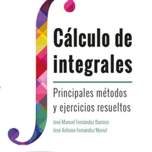 CALCULO DE INTEGRALES. PRINCIPALES METODOS Y EJERCICIOS RESUELTOS