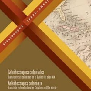 CALEIDOSCOPIOS COLONIALES: TRANSFERENCIAS CULTURALES EN EL CARIBE DEL SIGLO XIX