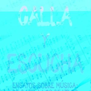 CALLA Y ESCUCHA: ENSAYOS SOBRE MUSICA: DE BACH A LOS BEATLES