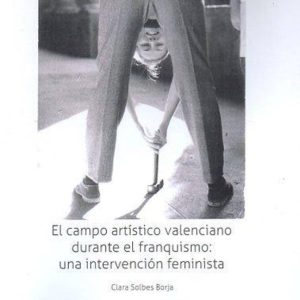 CAMPO ARTISTICO VALENCIANO DURANTE EL FRANQUISMO: UNA INTERVENCION FEMINISTA