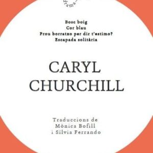 CARYL CHURCHILL: BOSC BOIG / COR BLAU / PROU BORRATXO PER DIR T ESTIMO? / ESCAPADA
				 (edición en catalán)