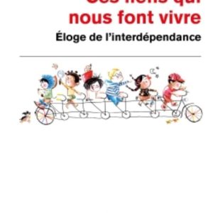 CES LIENS QUI NOUS FONT VIVRE: ÉLOGE DE L INTERDÉPENDANCE
				 (edición en francés)