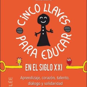 CINCO LLAVES PARA EDUCAR EN EL SIGLO XXI: APRENDIZAJE, CORAZON, TALENTO, DIALOGO Y SOLIDARIDAD