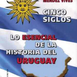 CINCO SIGLOS: LO ESENCIAL DE LA HISTORIA DE URUGUAY