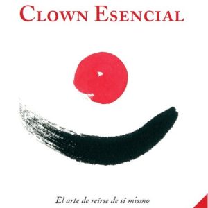 CLOWN ESENCIAL: EL ARTE DE REIRSE DE SI MISMO