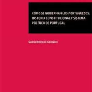 CÓMO SE GOBIERNAN LOS PORTUGUESES. HISTORIA CONSTITUCIONAL Y SISTEMA POLÍTICO DE PORTUGAL