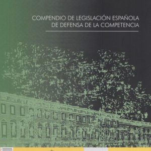 COMPENDIO DE LEGISLACION ESPAÑOLA DE DEFENSA DE LA COMPETENCIA = COMPENDIUM OF SPANISH LEGISLATION OF CMPETITION