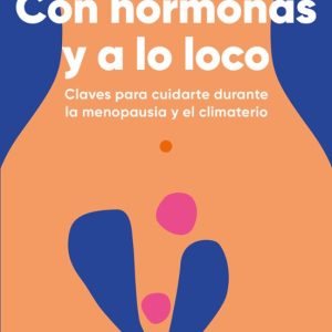 CON HORMONAS Y A LO LOCO: CLAVES PARA CUIDARTE DURANTE LA MENOPAUSIA Y EL CLIMATERIO