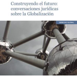 CONSTRUYENDO EL FUTURO: CONVERSACIONES JURÍDICAS SOBRE LA GLOBALIZACIÓN