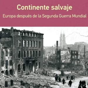 CONTINENTE SALVAJE (RUSTICA): EUROPA DESPUES DE LA SEGUNDA GUERRA MUNDIAL