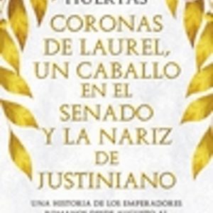 CORONAS DE LAUREL, UN CABALLO EN EL SENADO Y LA NARIZ DE JUSTINIANO