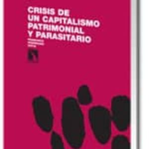 CRISIS DE UN CAPITALISMO PATRIMONIAL Y PARASITARIO