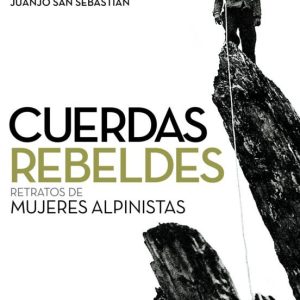 CUERDAS REBELDES: RETRATOS DE MUJERES ALPINISTAS (PREMIO DESNIVEL DE LITERATURA)