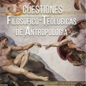 CUESTIONES FILOSOFICO-TEOLOGICAS DE ANTROPOLOGIA