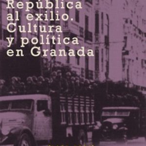 DE LA REPUBLICA AL EXILIO  CULTURA Y POLITICA EN GRANADA (1931 - 1939)