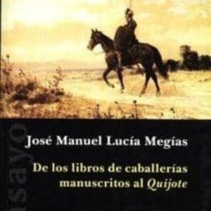DE LOS LIBROS DE CABALLERIA MANUSCRITOS AL QUIJOTE (PREMIO SIAL D E ENSAYO 2003)