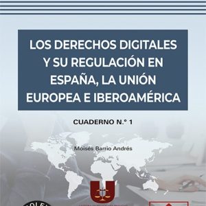 DERECHOS DIGITALES Y SU REGULACIÓN EN ESPAÑA, LA UNIÓN EUROPEA E IBEROAMÉRICA. CUADERNO Nº 1