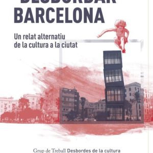 DESBORDAR BARCELONA: UN RELAT ALTERNATIU DE LA CULTURA A LA CIUTAT
				 (edición en catalán)