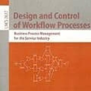 DESIGN AND CONTROL OF WORKFLOW PROCESSES: BUSINESS PROCESS MANAGE MENT FOR THE SERVICE INDUSTRY
				 (edición en inglés)