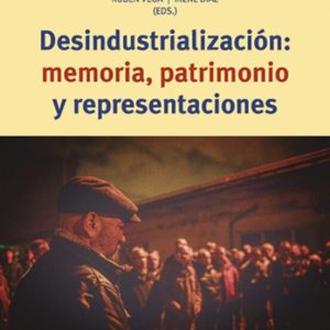 DESINDUSTRIALIZACION: MEMORIA, PATRIMONIO Y REPRESENTACIONES