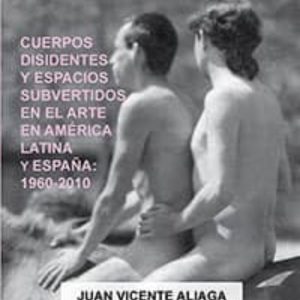 DESOBEDIENCIAS: CUERPOS DISIDENTES Y ESPACIOS SUBVERTIDOS EN EL ARTE EN AMERICA LATINA Y ESPAÑA 1960-2010