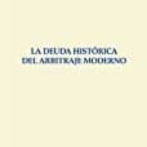 DEUDA HISTORICA DEL ARBITRAJE MODERNO (MONOGRAFIAS DERECHO ROMANO)