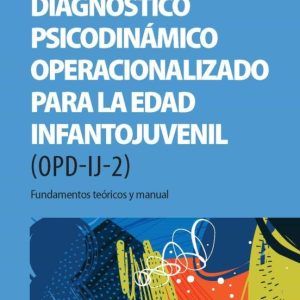 DIAGNOSTICO PSICODINAMICO OPERACIONALIZADO PARA LA EDAD I INFANTOJUVENIL (OPD-IJ-2); FUNDAMENTOS TEÓRICOS  Y MANUAL