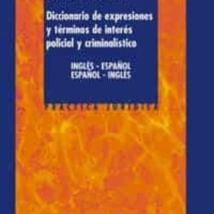 DICCIONARIO DE EXPRESIONES Y TERMINOS DE INTERES POLICIAL Y CRIMI NALISTICO INGLES-ESPAÑOL ESPAÑOL-INGLES