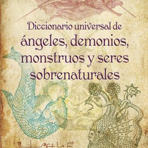 DICCIONARIO UNIVERSAL DE ANGELES, DEMONIOS, MONSTRUOS Y SERES SOB RENATURALES