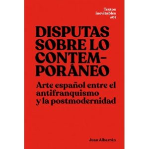 DISPUTAS SOBRE LO CONTEMPORANEO: ARTE ESPAÑOL ENTRE EL ANTIFRANQUISMO Y LA POSTMODERNIDAD