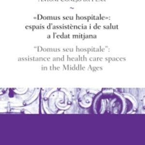 DOMUS SEU HOSPITALE: ESPAIS D ASSITENCIA I DE SALUT A L EDAT MITJ ANA
				 (edición en catalán)