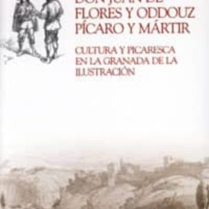 DON JUAN DE FLORES Y ODDOUZ. PICARO Y MARTIR: CULTURA Y PICARESCA EN LA GRANADA DE LA ILUSTRACION