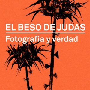 EL BESO DE JUDAS: FOTOGRAFIA Y VERDAD