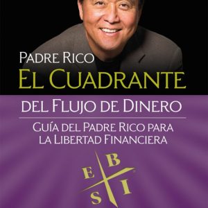 EL CUADRANTE DEL FLUJO DE DINERO: GUIA DEL PADRE RICO PARA LA LIBERTAD FINANCIERA