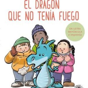 EL DRAGON QUE NO TENIA FUEGO (EN LETRA MAYUSCULA Y DE IMPRENTA)