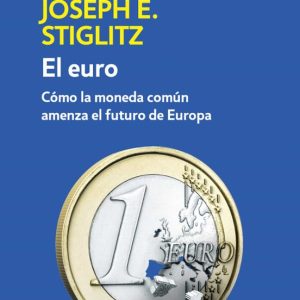 EL EURO: COMO LA MONEDA COMUN AMENAZA EL FUTURO DE EUROPA