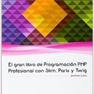 EL GRAN LIBRO DE PROGRAMACION PHP PROFESIONAL CON SLIM, PARIS Y TWIG