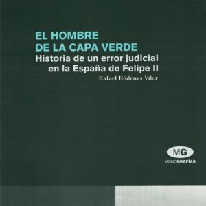 EL HOMBRE DE LA CAPA VERDE: HISTORIA DE UN ERROR JUDICIAL EN LA E SPAÑA DE FELIPE II