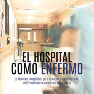 EL HOSPITAL COMO ENFERMO: LA MEDICINA HOSPITALISTA PARA LA MEJORA Y MANTENIMIENTO DEL PROCEDIMIENTO ASISTENCIAL HOSPITALARIO