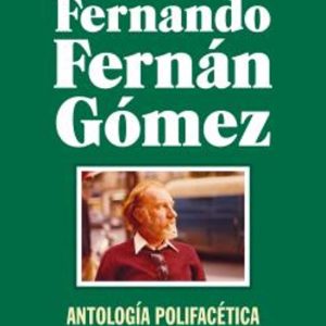 EL LIBRO DE FERNANDO FERNAN GOMEZ: ANTOLOGIA POLIFACETICA DE OBRA Y VIDA