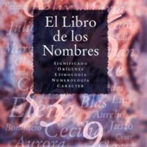 EL LIBRO DE LOS NOMBRES: SIGNIFICADO, ORIGENES, ETIMOLOGIA, NUMER OLOGIA, ONOMASTICA, CARACTER