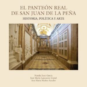 EL PANTEON REAL DE SAN JUAN DE LA PEÑA . HISTORIA,POLÍTICA Y ARTE