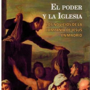 EL PODER Y LA IGLESIA. LOS NOVICIOS DE LA COMPAÑIA DE JESUS EN MADRID