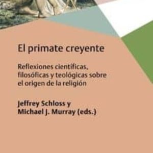 EL PRIMATE CREYENTE: REFLEXIONES CIENTIFICAS, FILOSOFICAS Y TEOLOGICAS SOBRE EL ORIGEN DE LA RELIGION