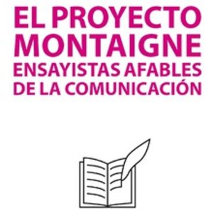 EL PROYECTO MONTAIGNE. ENSAYISTAS AFABLES DE LA COMUNICACIÓN