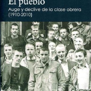 EL PUEBLO. AUGE Y DECLIVE DE LA CLASE OBRERA (1910-2010)