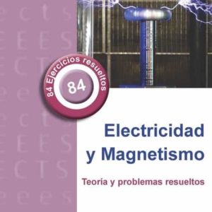 ELECTRICIDAD Y MAGNETISMO. TEORÍA Y PROBLEMAS RESUELTOS